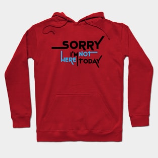 Sorry I'm Not Here Today Hoodie